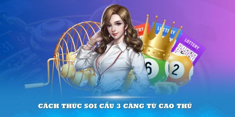 Có nhiều cách thức soi cầu 3 càng từ cao thủ