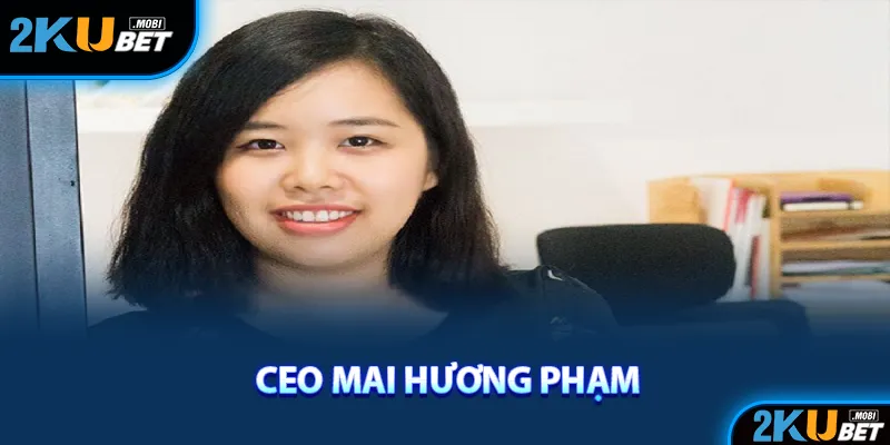 Những thông tin giới thiệu chi tiết về CEO Mai Hương Phạm 