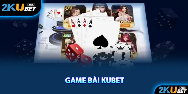 Thông tin về game bài Kubet