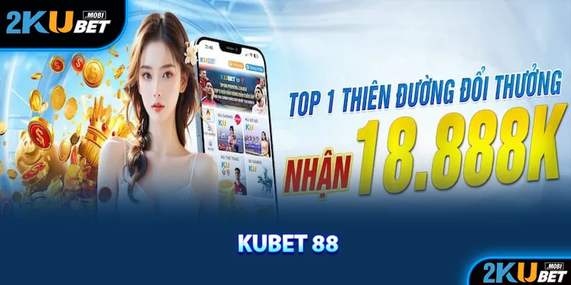 Thông tin khái quát đôi nét về thương hiệu KuBet 88