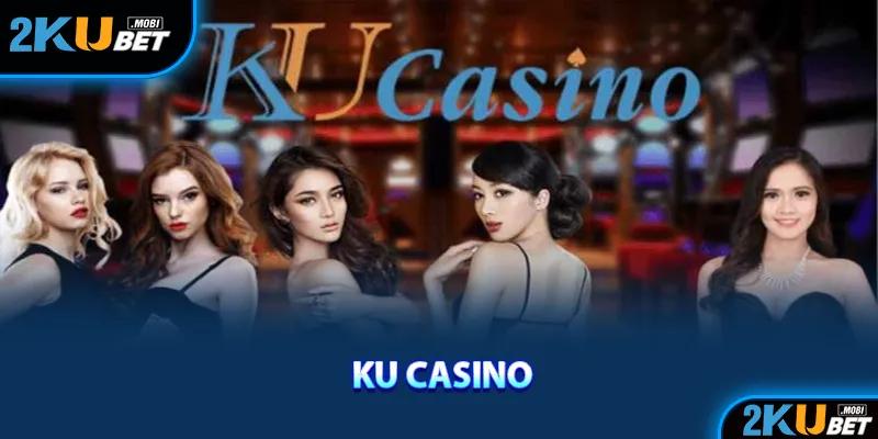 Tìm hiểu thông tin về Ku Casino